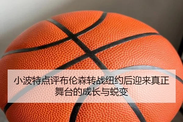 小波特点评布伦森转战纽约后迎来真正舞台的成长与蜕变